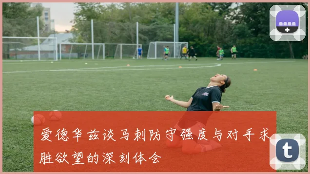 爱德华兹谈马刺防守强度与对手求胜欲望的深刻体会